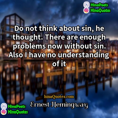 Ernest Hemingway Quotes | Do not think about sin, he thought.